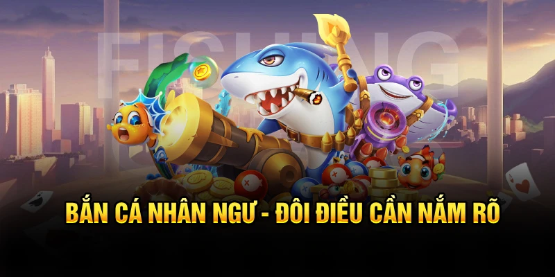 Bắn cá nhân ngư - Những điểm cần nắm rõ