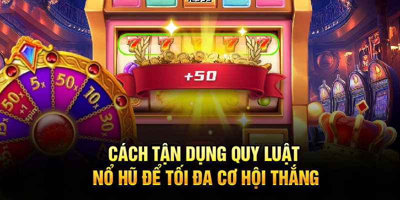 Cách tận dụng quy luật nổ hũ để tối đa cơ hội thắng