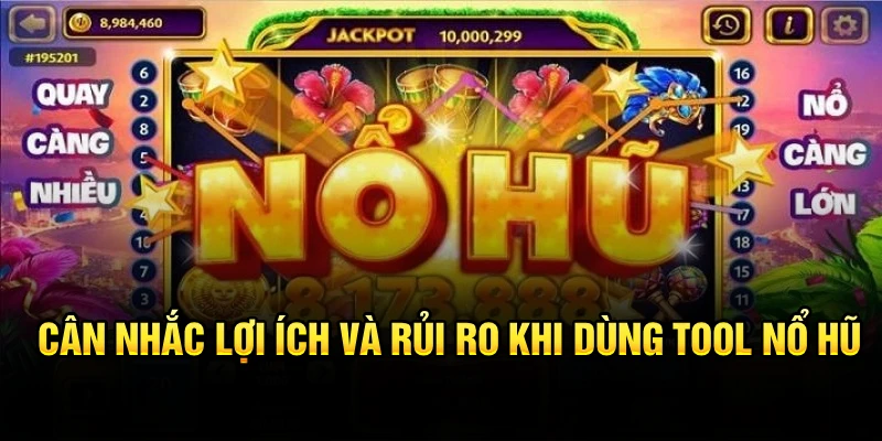 Cân nhắc lợi ích và rủi ro khi dùng tool nổ hũ