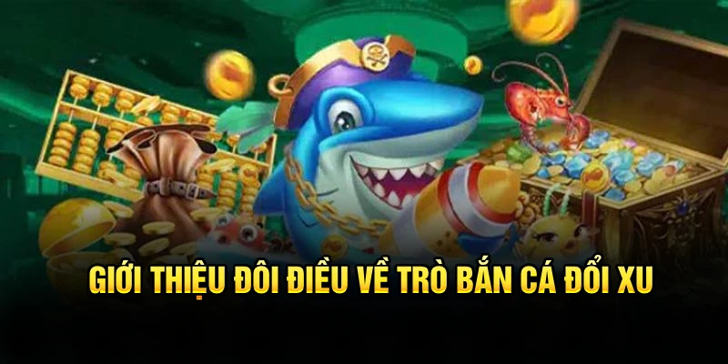 Giới thiệu đôi điều về trò bắn cá đổi xu