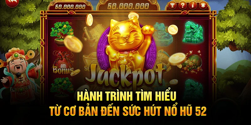 Tìm hiểu từ cơ bản đến chi tiết về nổ hũ 52