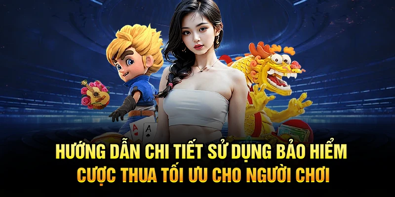 Hướng dẫn chi tiết sử dụng bảo hiểm cược thua tối ưu cho người chơi