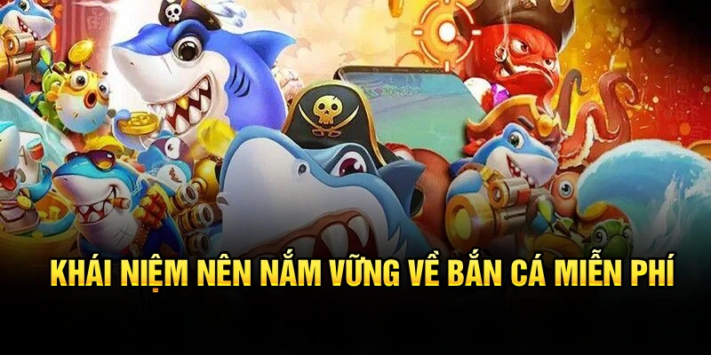 Khái niệm nên nắm vững về bắn cá miễn phí