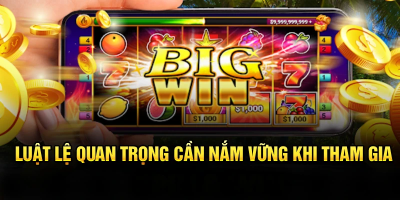 Luật lệ quan trọng cần nắm vững khi tham gia