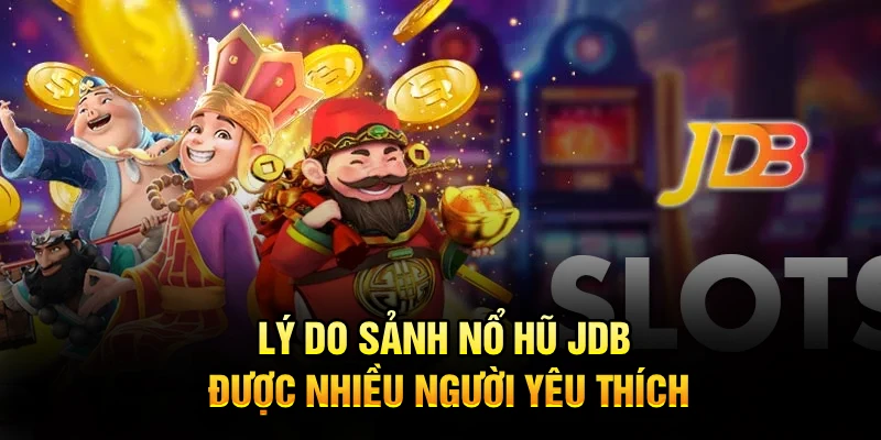 Lý do sảnh nổ hũ JDB được nhiều người yêu thích