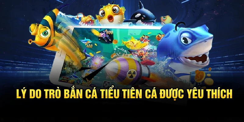 Lý do trò bắn cá Tiểu Tiên Cá được yêu thích