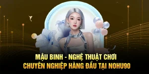 Mậu Binh - Nghệ Thuật Chơi Chuyên Nghiệp Hàng Đầu Tại Nohu90