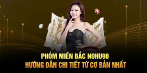 Phỏm Miền Bắc Nohu90– Hướng Dẫn Chi Tiết Từ Cơ Bản Nhất