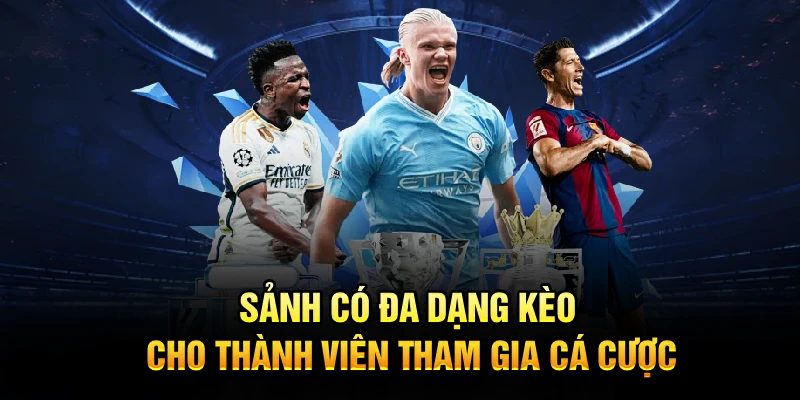 Sảnh có đa dạng kèo cho thành viên tham gia cá cược