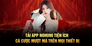 Tải App Nohu90 Tiện Ích, Cá Cược Mượt Mà Trên Mọi Thiết Bị