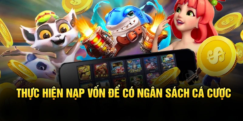 Thực hiện nạp vốn để có ngân sách cá cược