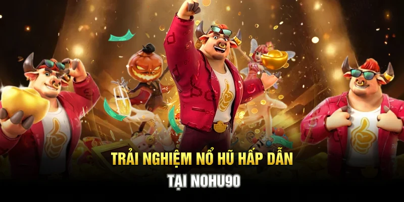 Trải nghiệm nổ hũ hấp dẫn tại NOHU90