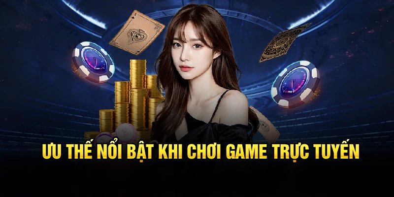 Ưu thế nổi bật khi chơi game trực tuyến