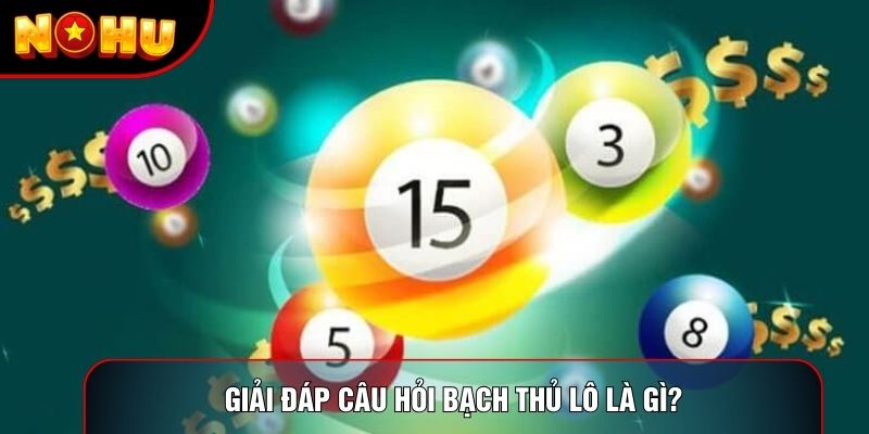 Giải đáp câu hỏi bạch thủ lô là gì?
