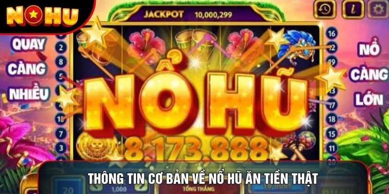 Thông tin cơ bản về nổ hũ ăn tiền thật